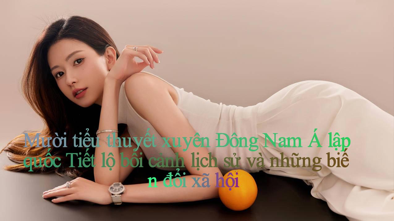 Mười tiểu thuyết xuyên Đông Nam Á lập quốc： Tiết lộ bối cảnh lịch sử và những biến đổi xã hội